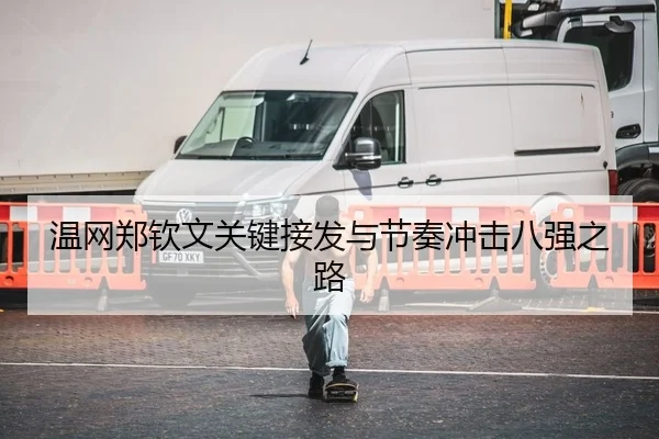 温网郑钦文关键接发与节奏冲击八强之路