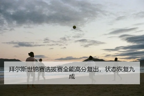 拜尔斯世锦赛选拔赛全能高分复出，状态恢复九成